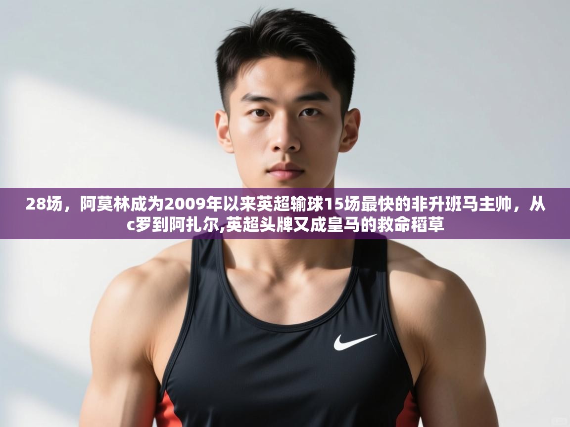 蓝鲸体育网页版-28场，阿莫林成为2009年以来英超输球15场最快的非升班马主帅，从c罗到阿扎尔,英超头牌又成皇马的救命稻草
