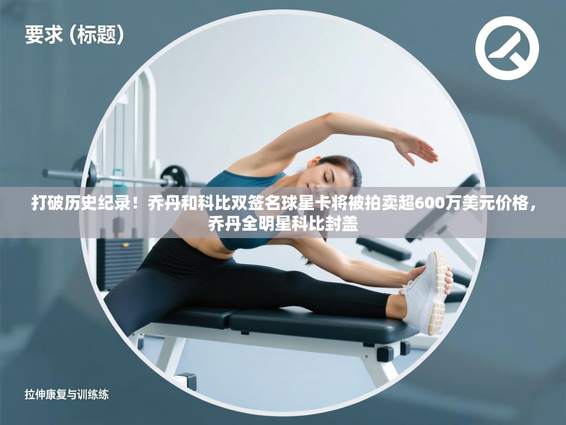 蓝鲸体育直播在线观看-打破历史纪录！乔丹和科比双签名球星卡将被拍卖超600万美元价格，乔丹全明星科比封盖  第4张