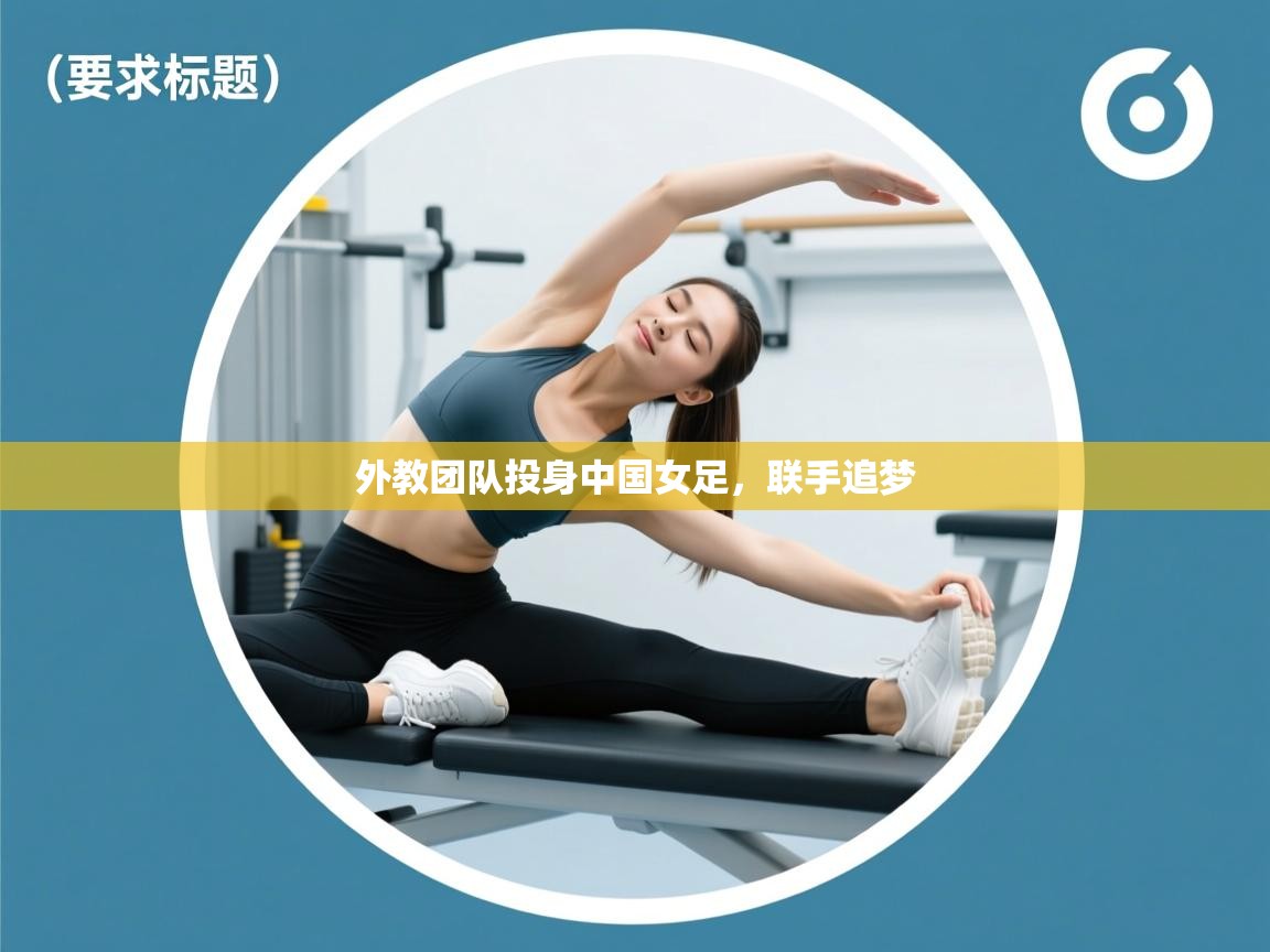 蓝鲸体育app下载-外教团队投身中国女足,联手追梦 第1张