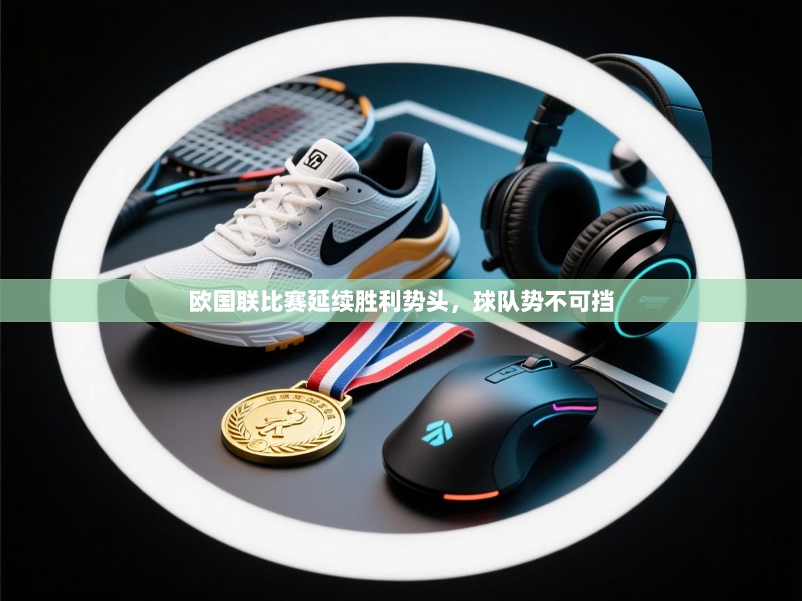 蓝鲸体育app下载-欧国联比赛延续胜利势头，球队势不可挡