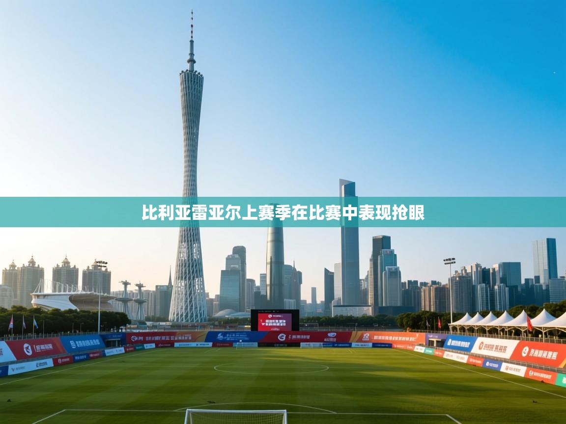 蓝鲸体育直播-比利亚雷亚尔上赛季在比赛中表现抢眼