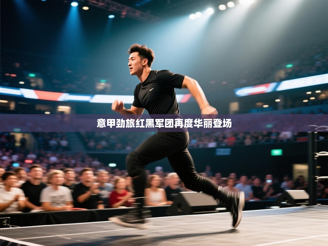 蓝鲸体育app安卓版-意甲劲旅红黑军团再度华丽登场  第1张